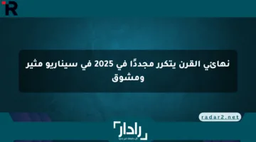 نهائي القرن يتكرر مجددًا في 2025 في سيناريو مثير ومشوق
